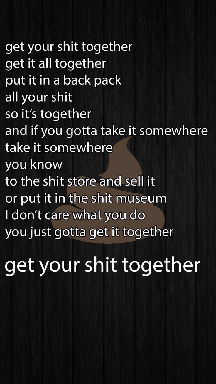 Get Your Shit Together Wallpapers