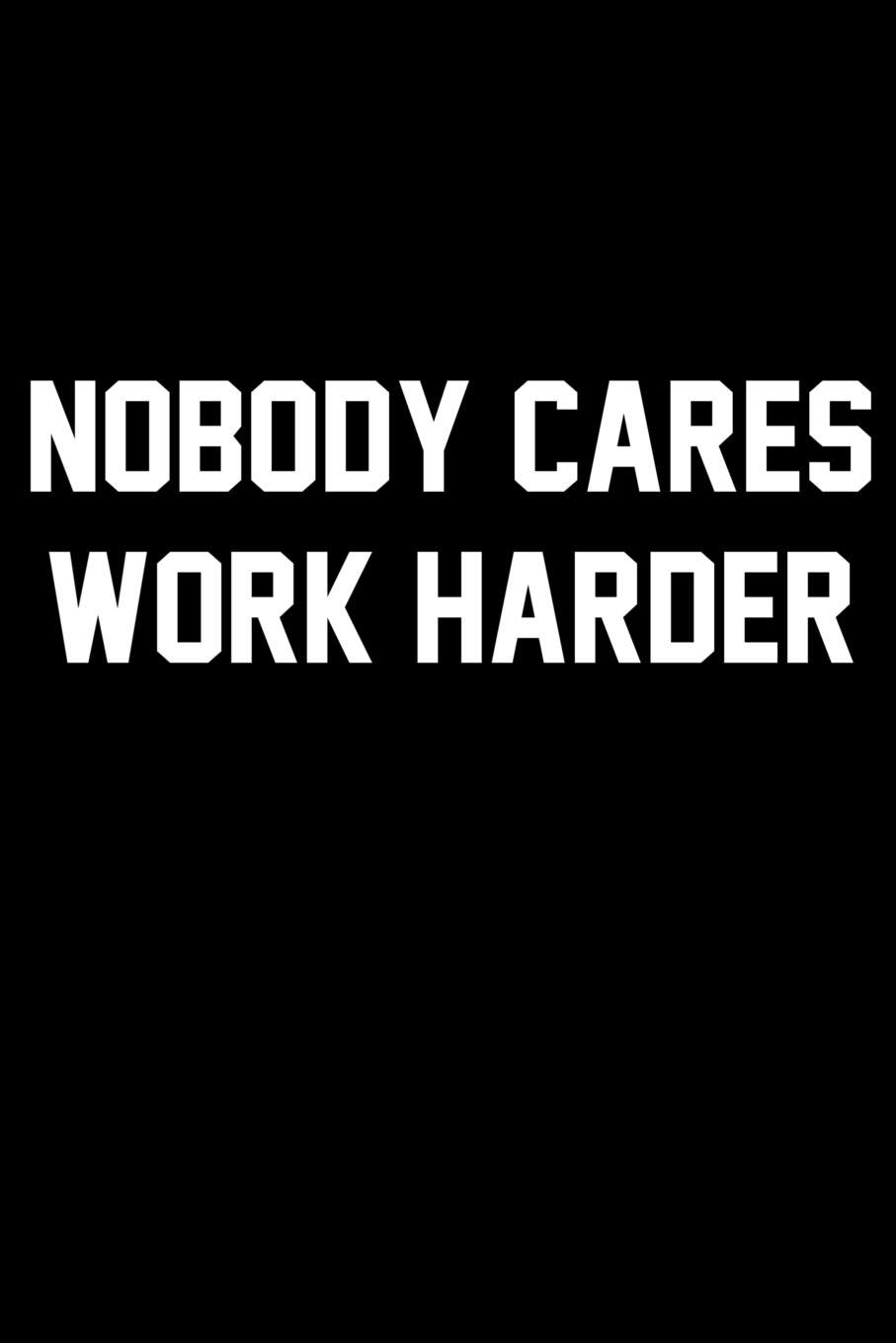 Nobody Cares Work Harder Wallpapers