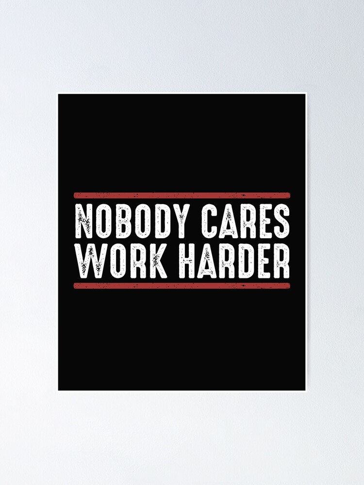 Nobody Cares Work Harder Wallpapers