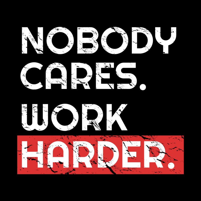 Nobody Cares Work Harder Wallpapers