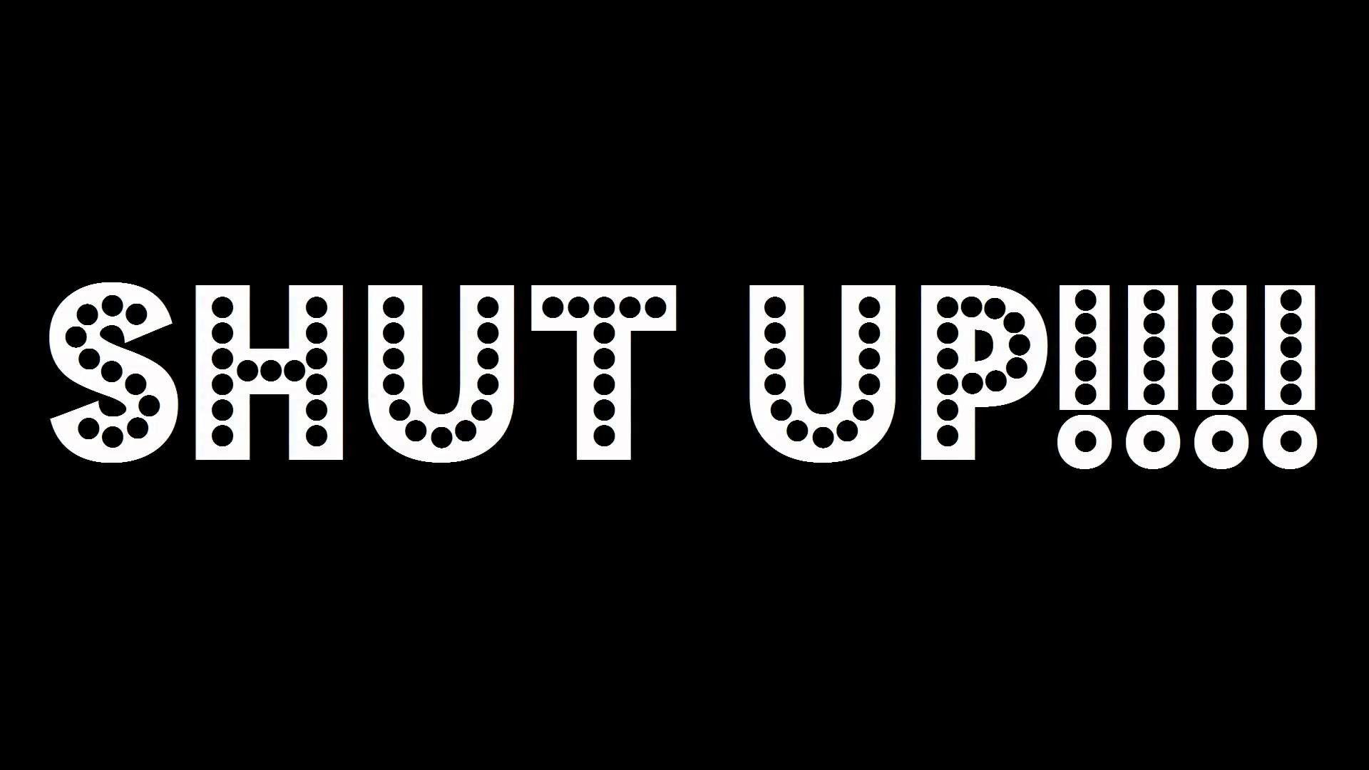 Shut Up Wallpapers